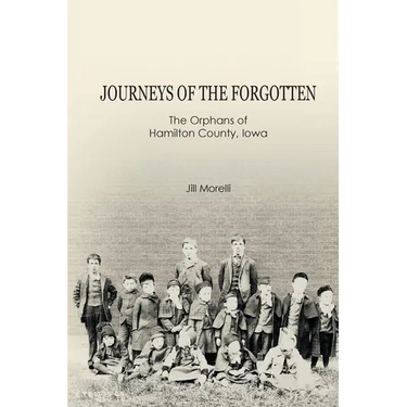 Journeys of the Forgotten: The Orphans of Hamilton County, Iowa