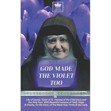 God Made the Violet Too, Life of Leonie, Sister of St. Therese of the Child Jesus and the Holy Face. With Beautiful Lessons of Faith, Hope & Charity,