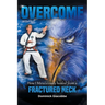 Overcome: How I Miraculously Healed from a Fractured Neck