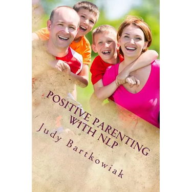 Positive Parenting with NLP: Positive Parenting with NLP: Calmer, happier and easier parenting