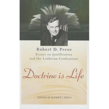 Doctrine Is Life: The Essays of Robert D. Preus on Justification and the Lutheran Confessions