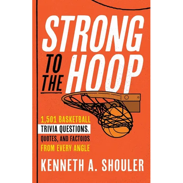Strong to the Hoop: 1,501 Basketball Trivia Questions, Quotes, and Factoids from Every Angle