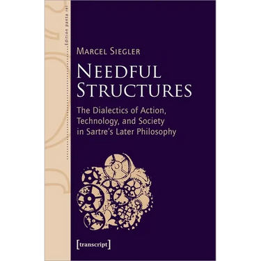 Needful Structures: The Dialectics of Action, Technology, and Society in Sartre's Later Philosophy