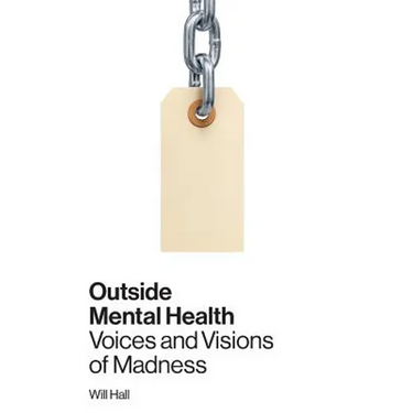 Outside Mental Health: Voices and Visions of Madness