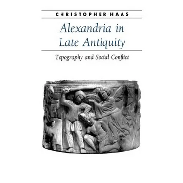 Alexandria in Late Antiquity: Topography and Social Conflict