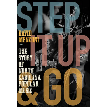 Step It Up and Go: The Story of North Carolina Popular Music, from Blind Boy Fuller and Doc Watson to Nina Simone and Superchunk