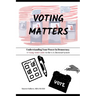 Voting Matters - Understanding Your Power in Democracy: A Young Adult Guide to the U.S. Electoral System