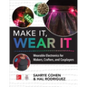 Make It, Wear It: Wearable Electronics for Makers, Crafters, and Cosplayers