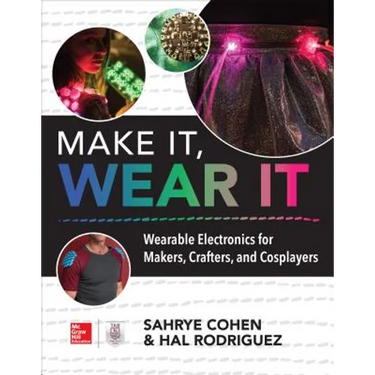 Make It, Wear It: Wearable Electronics for Makers, Crafters, and Cosplayers