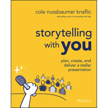 Storytelling with You: Plan, Create, and Deliver a Stellar Presentation