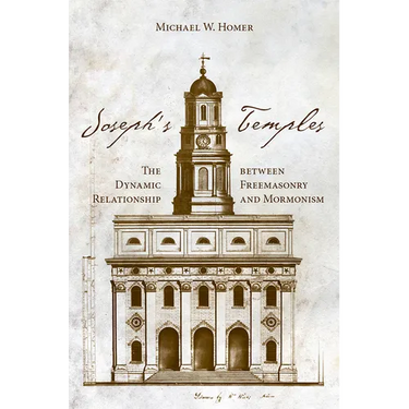 Joseph's Temples: The Dynamic Relationship Between Freemasonry and Mormonism