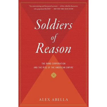 Soldiers of Reason: The Rand Corporation and the Rise of the American Empire