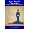 Yoga Studio Sensation: Opening and Operating a Successful Yoga Business