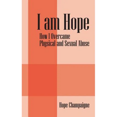 I am Hope: How I Overcame Physical and Sexual Abuse