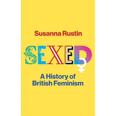 Sexed: A History of British Feminism