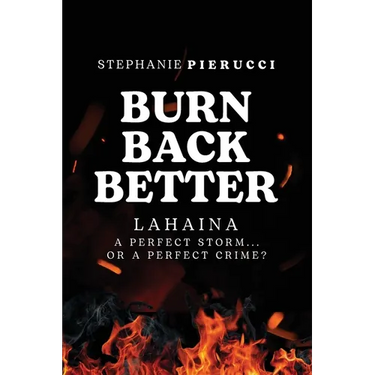 Burn Back Better - Lahaina: A perfect storm or a perfect crime?