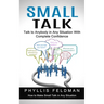 Small Talk: Talk to Anybody in Any Situation With Complete Confidence (How to Make Small Talk in Any Situation)