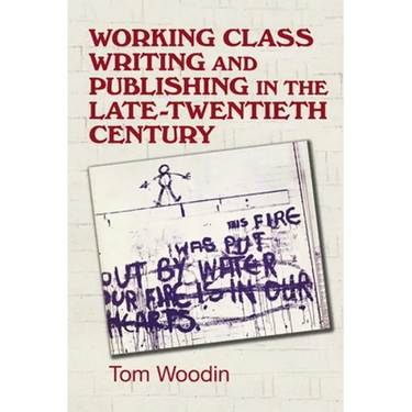 Working-Class Writing and Publishing in the Late Twentieth Century: Literature, Culture and Community