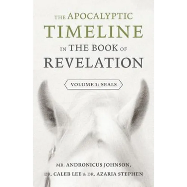 The Apocalyptic Timeline in The Book of Revelation: Volume 1: Seals