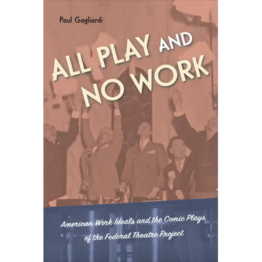All Play and No Work: American Work Ideals and the Comic Plays of the Federal Theatre Project