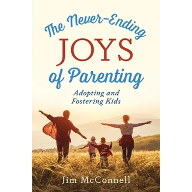 The Never-Ending Joys of Parenting: Adopting and Fostering Kids