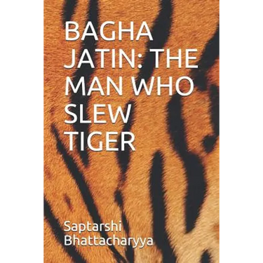 Bagha Jatin: The Man Who Slew Tiger