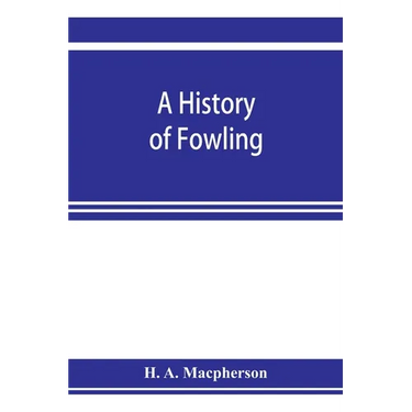 A history of fowling, being an account of the many curious devices by which wild birds are or have been captured in different parts of the world