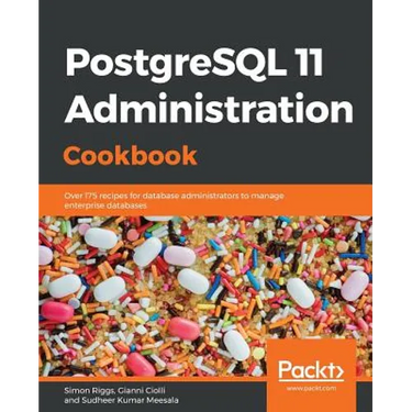 PostgreSQL 11 Administration Cookbook: Over 175 recipes for database administrators to manage enterprise databases