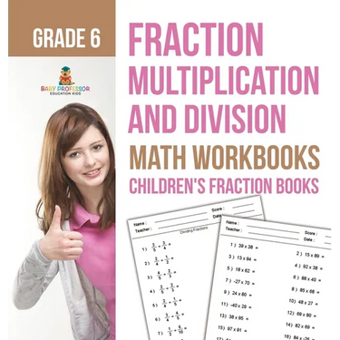 Fraction Multiplication and Division - Math Workbooks Grade 6 Children's Fraction Books