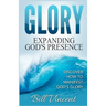 Glory: Expanding God's Presence: Discover How to Manifest God's Glory