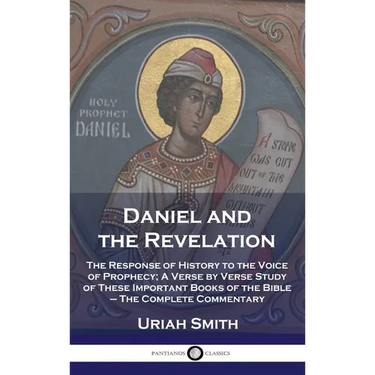 Daniel and the Revelation: The Response of History to the Voice of Prophecy; A Verse by Verse Study of These Important Books of the Bible - The C