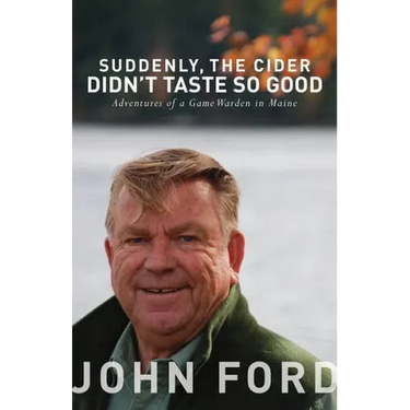 Suddenly, the Cider Didn't Taste So Good: Adventures of a Game Warden in Maine