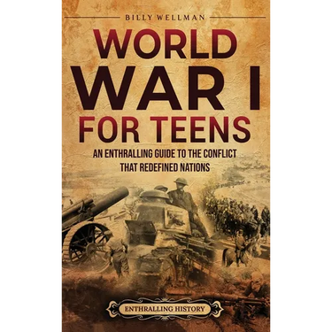World War I for Teens: An Enthralling Guide to the Conflict that Redefined Nations
