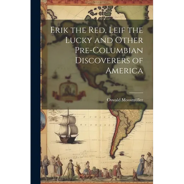 Erik the Red, Leif the Lucky and Other Pre-Columbian Discoverers of America