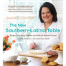 The New Southern-Latino Table: Recipes That Bring Together the Bold and Beloved Flavors of Latin America and the American South