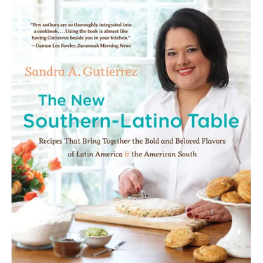 The New Southern-Latino Table: Recipes That Bring Together the Bold and Beloved Flavors of Latin America and the American South