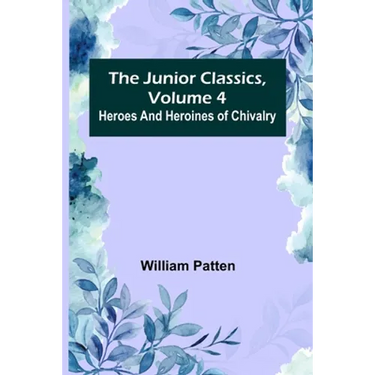 The Junior Classics, Volume 4: Heroes and heroines of chivalry