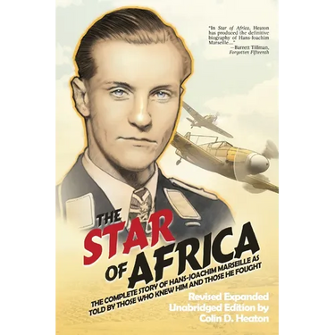 The Star of Africa: The Complete Story of Hans-Joachim Marseille as Told by Those Who Knew Him and Those He Fought
