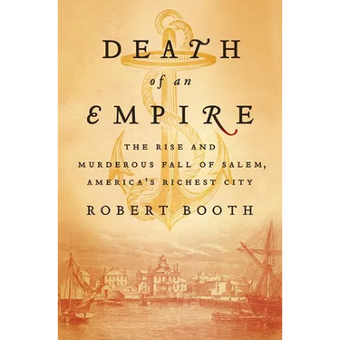 Death of an Empire: The Rise and Murderous Fall of Salem, America's Richest City