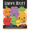 Happy Fruit Coloring Book for Kids Ages 1-5: Healthy Foods! Color an apple, banana, pear, watermelon, blueberry, and more - Fun and Simple Images Aime