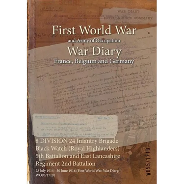 8 DIVISION 24 Infantry Brigade Black Watch (Royal Highlanders) 5th Battalion and East Lancashire Regiment 2nd Battalion: 28 July 1914 - 30 June 1916 (