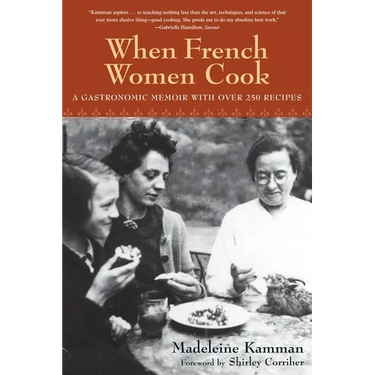 When French Women Cook: A Gastronomic Memoir with Over 250 Recipes