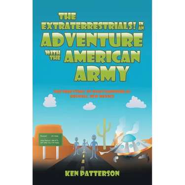 The Extraterrestrials! In an Adventure with the American Army: The True Story of What Happened at Roswell, New Mexico