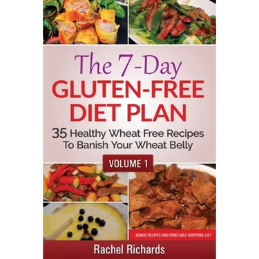 The 7-Day Gluten-Free Diet Plan: 35 Healthy Wheat Free Recipes To Banish Your Wheat Belly - Volume 1