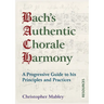 Bach's Authentic Chorale Harmony - Resources: A Progressive Guide to his Principles and Practices