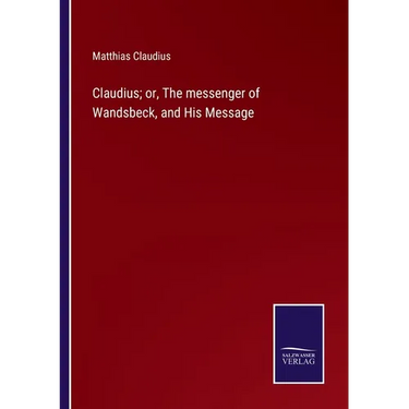 Claudius; or, The messenger of Wandsbeck, and His Message