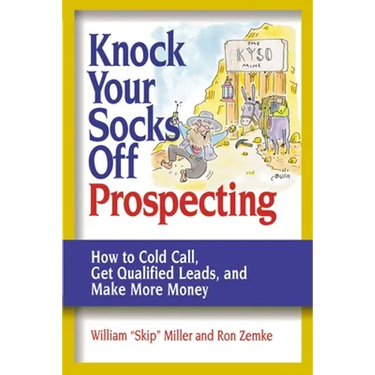 Knock Your Socks Off Prospecting: How to Cold Call, Get Qualified Leads, and Make More Money