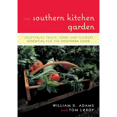 The Southern Kitchen Garden: Vegetables, Fruits, Herbs and Flowers Essential for the Southern Cook