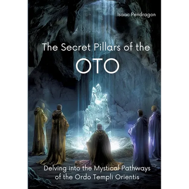 The Secret Pillars of the OTO: Delving into the Mystical Pathways of the Ordo Templi Orientis