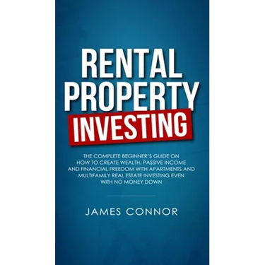 Rental Property Investing: Complete Beginner's Guide on How to Create Wealth, Passive Income and Financial Freedom with Apartments and Multifamily Rea
